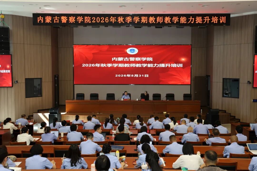 赋能教学强本领 聚力育人启新篇——内蒙古警察学院2026年秋季学期教师教学能力提升系列培训圆满结束
